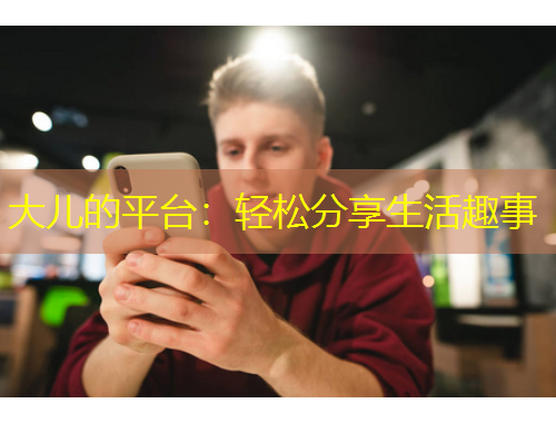 大兒的平臺：輕松分享生活趣事