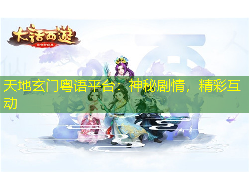 天地玄門粵語平臺(tái)：神秘劇情，精彩互動(dòng)