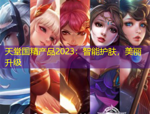 天堂國(guó)精產(chǎn)品2023：智能護(hù)膚，美麗升級(jí)