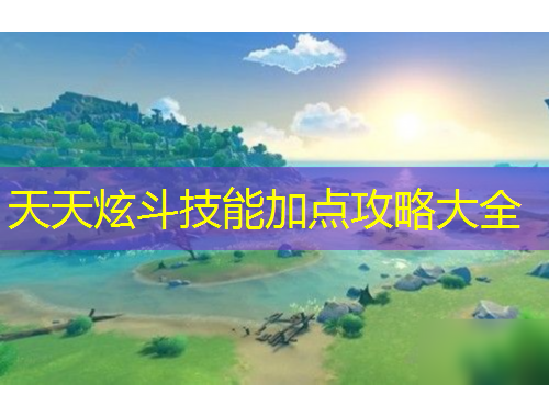 天天炫斗技能加點(diǎn)攻略大全
