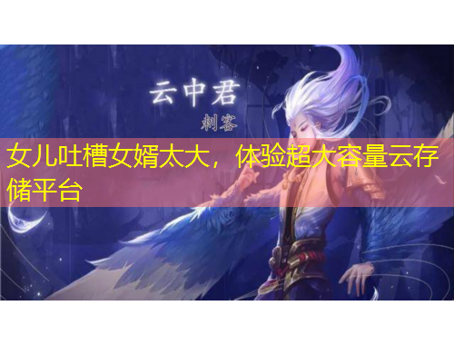 女兒吐槽女婿太大，體驗(yàn)超大容量云存儲平臺