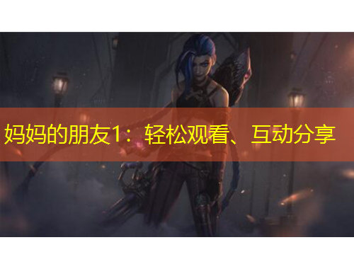 媽媽的朋友1：輕松觀看、互動分享