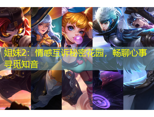 姐妹2：情感互訴秘密花園，暢聊心事尋覓知音