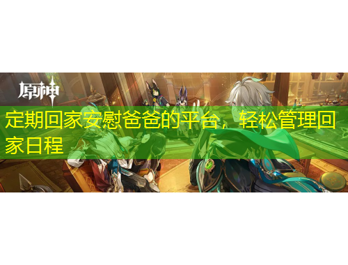 定期回家安慰爸爸的平臺(tái)，輕松管理回家日程
