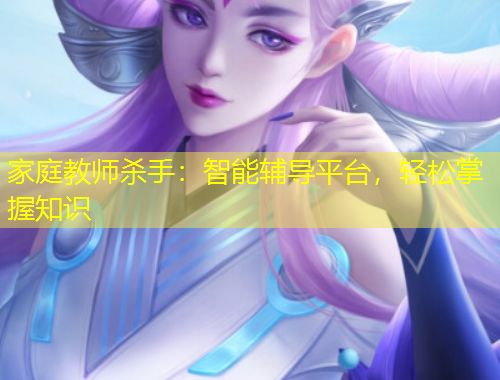 家庭教師殺手：智能輔導平臺，輕松掌握知識