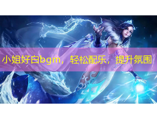 小姐好白bgm，輕松配樂，提升氛圍