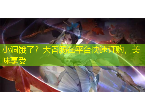 小洞餓了？大香腸在平臺快速訂購，美味享受