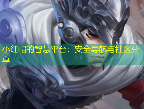 小紅帽的智慧平臺：安全導(dǎo)航與社區(qū)分享
