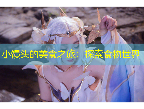 小饅頭的美食之旅：探索食物世界