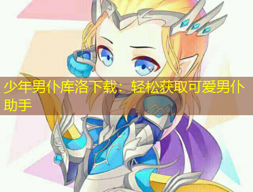 少年男仆庫(kù)洛下載：輕松獲取可愛男仆助手