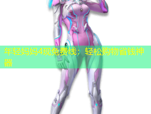 年輕媽媽4現(xiàn)兔費線：輕松購物省錢神器