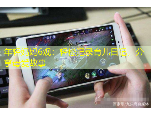 年輕媽媽6觀：輕松記錄育兒日記，分享母愛故事