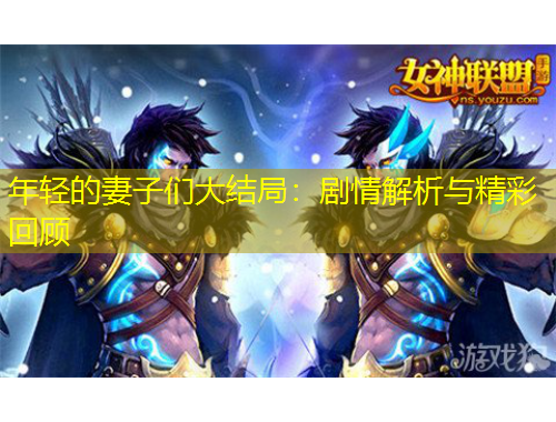 年輕的妻子們大結(jié)局：劇情解析與精彩回顧