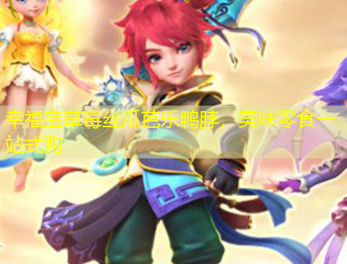 幸福寶草莓絲瓜芭樂(lè)鴨脖，美味零食一站式購(gòu)