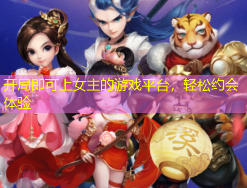 開局即可上女主的游戲平臺，輕松約會體驗(yàn)
