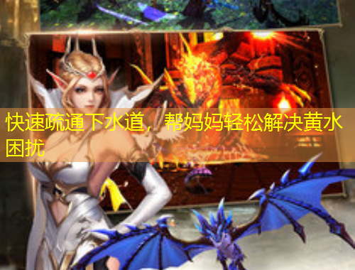 快速疏通下水道，幫媽媽輕松解決黃水困擾