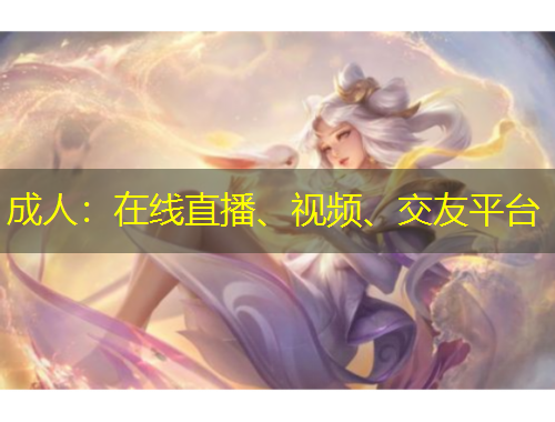 成人：在線直播、視頻、交友平臺(tái)