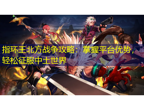 指環(huán)王北方戰(zhàn)爭攻略：掌握平臺優(yōu)勢，輕松征服中土世界
