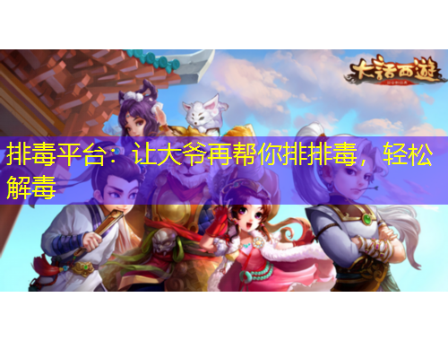 排毒平臺：讓大爺再幫你排排毒，輕松解毒