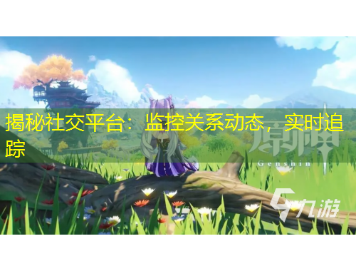揭秘社交平臺：監(jiān)控關(guān)系動態(tài)，實時追蹤