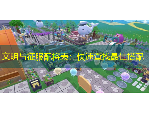 文明與征服配將表：快速查找最佳搭配