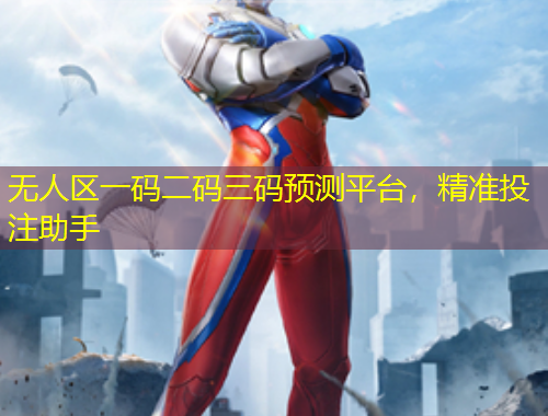無人區(qū)一碼二碼三碼預(yù)測平臺，精準(zhǔn)投注助手