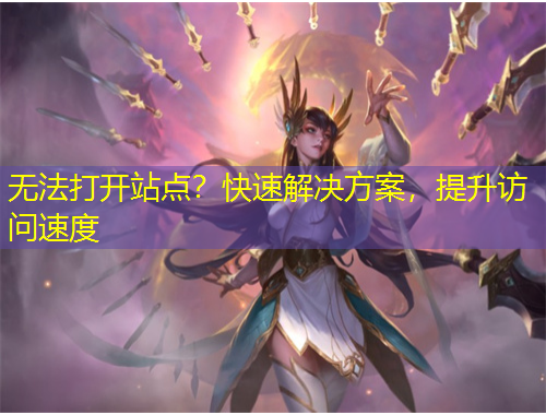 無法打開站點？快速解決方案，提升訪問速度