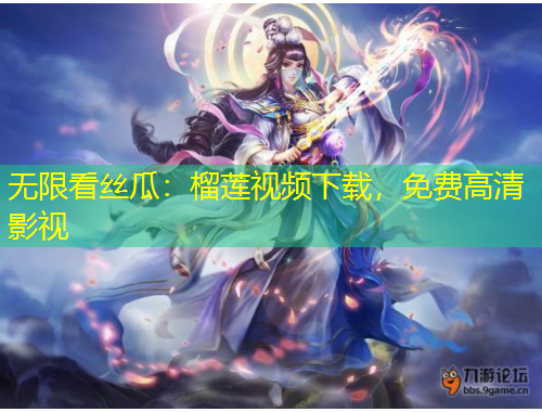 無限看絲瓜：榴蓮視頻下載，免費(fèi)高清影視