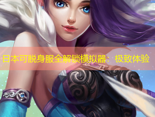 日本可脫身服全解鎖模擬器：極致體驗(yàn)
