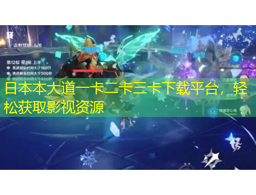 日本本大道一卡二卡三卡下載平臺，輕松獲取影視資源