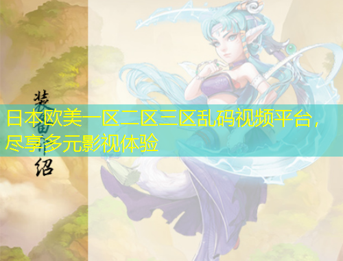 日本歐美一區(qū)二區(qū)三區(qū)亂碼視頻平臺，盡享多元影視體驗(yàn)