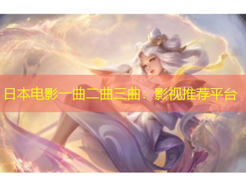 日本電影一曲二曲三曲：影視推薦平臺(tái)