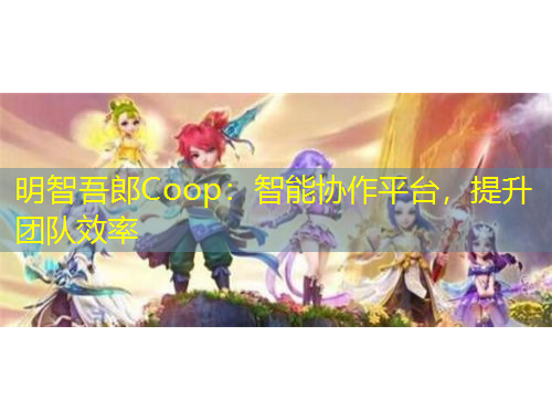 明智吾郎Coop：智能協(xié)作平臺，提升團隊效率