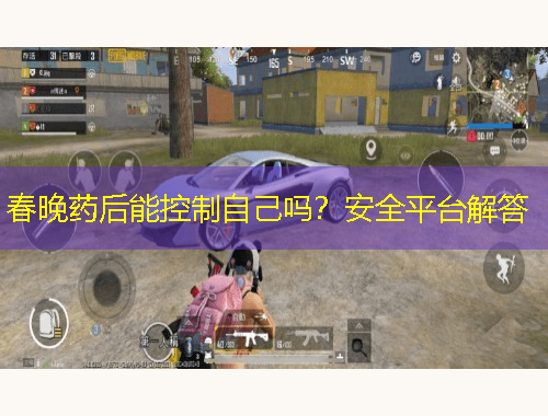 春晚藥后能控制自己嗎？安全平臺解答