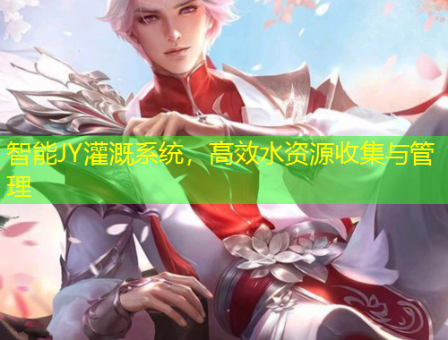 智能JY灌溉系統(tǒng)，高效水資源收集與管理
