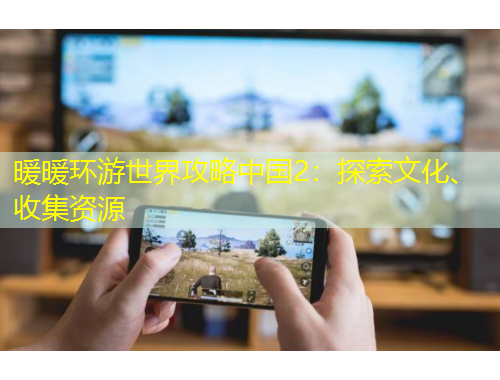 暖暖環(huán)游世界攻略中國(guó)2：探索文化、收集資源