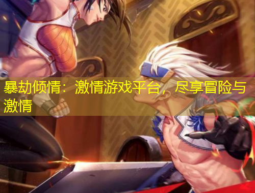 暴劫傾情：激情游戲平臺，盡享冒險與激情