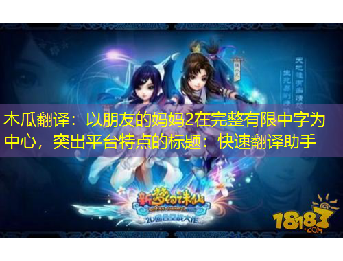 木瓜翻譯：以朋友的媽媽2在完整有限中字為中心，突出平臺特點的標題：快速翻譯助手