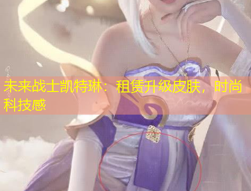 未來戰(zhàn)士凱特琳：租賃升級皮膚，時尚科技感