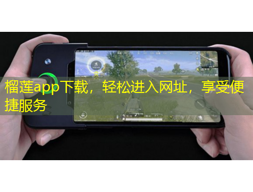 榴蓮app下載，輕松進入網(wǎng)址，享受便捷服務