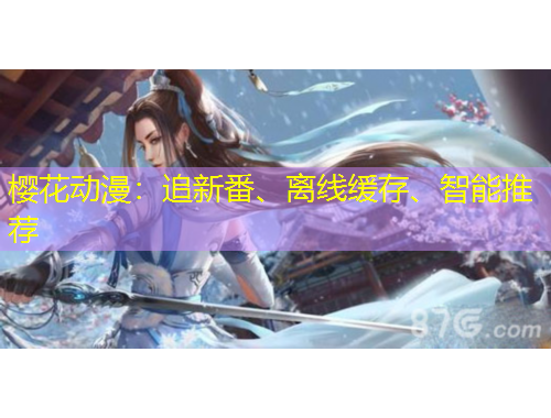 櫻花動(dòng)漫：追新番、離線緩存、智能推薦