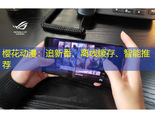 櫻花動漫：追新番、離線緩存、智能推薦