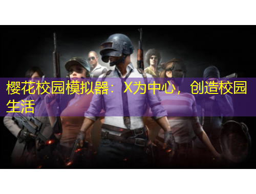 櫻花校園模擬器：X為中心，創(chuàng)造校園生活