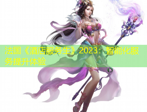 法國《酒店服務(wù)生》2023：智能化服務(wù)提升體驗