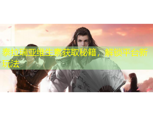 泰拉瑞亞維生素獲取秘籍，解鎖平臺新玩法