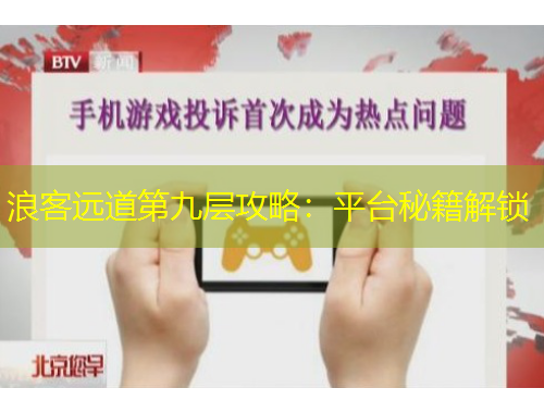 浪客遠(yuǎn)道第九層攻略：平臺(tái)秘籍解鎖