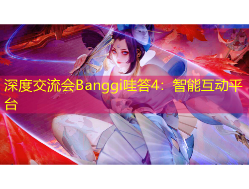 深度交流會Banggi哇答4：智能互動平臺