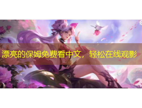 漂亮的保姆免費看中文，輕松在線觀影