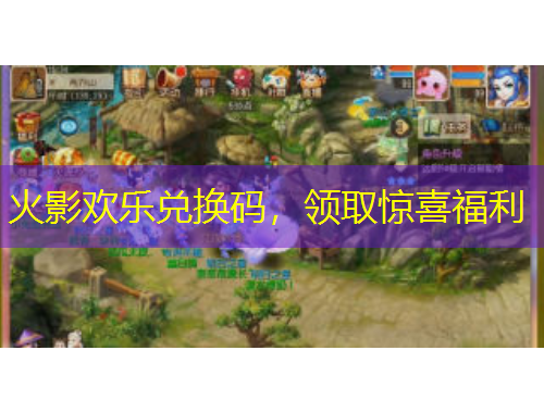 火影歡樂兌換碼，領(lǐng)取驚喜福利