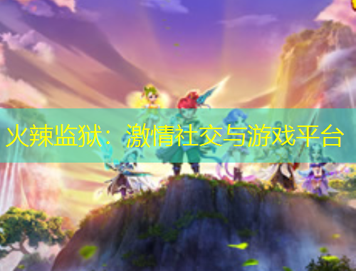 火辣監(jiān)獄：激情社交與游戲平臺
